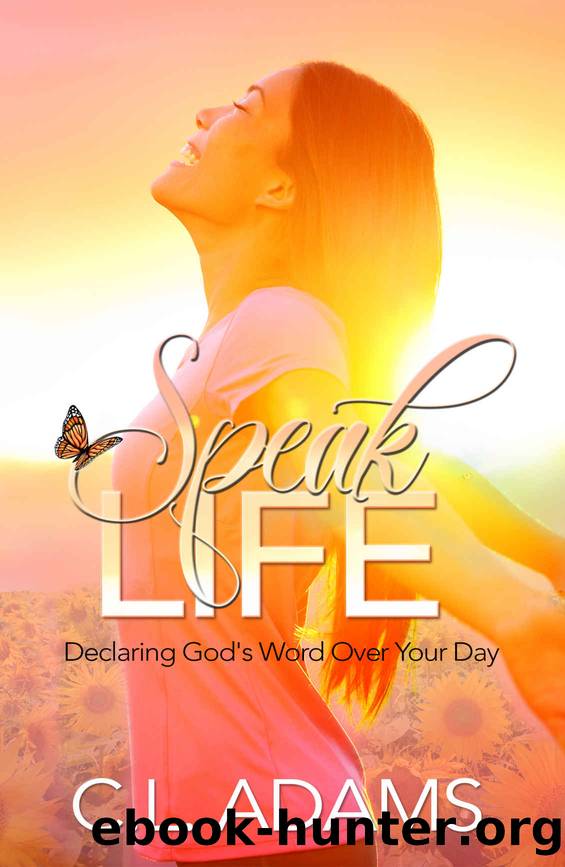 Speak Life: Declaring God's Word Over Your Day by C. L. Adams