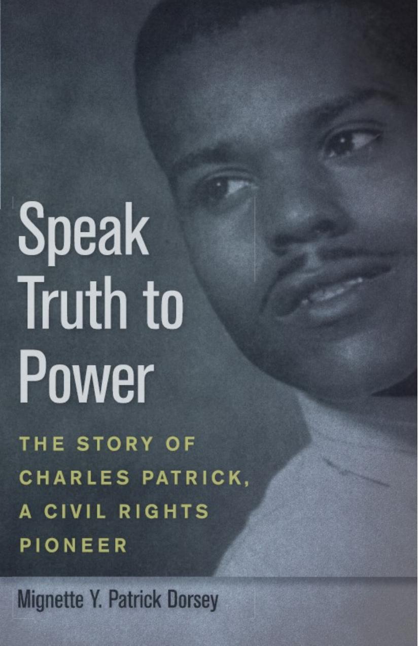 Speak Truth to Power : The Story of Charles Patrick, a Civil Rights Pioneer by Mignette Y. Patrick Dorsey