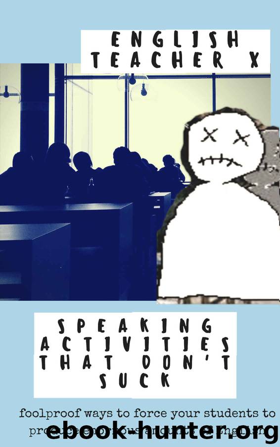 Speaking Activities That Don't Suck: Foolproof Ways to Force Your EFL Students to Produce Enormous Amounts of English (ETX Classroom Guides Book 2) by English Teacher X