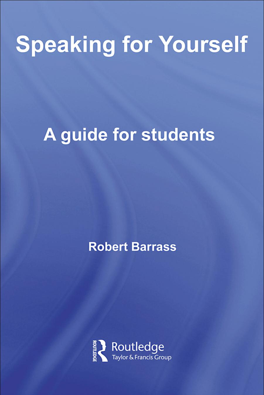 Speaking For Yourself: A Guide for Students to Effective Communication (Routledge Study Guides) by Robert Barrass