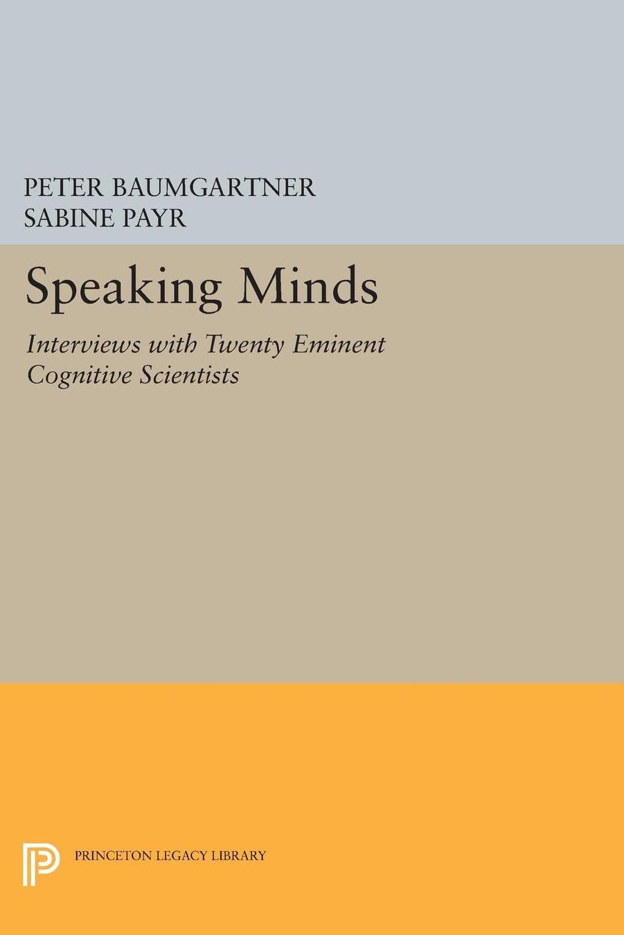 Speaking Minds: Interviews With Twenty Eminent Cognitive Scientists by Peter Baumgartner Sabine Payr
