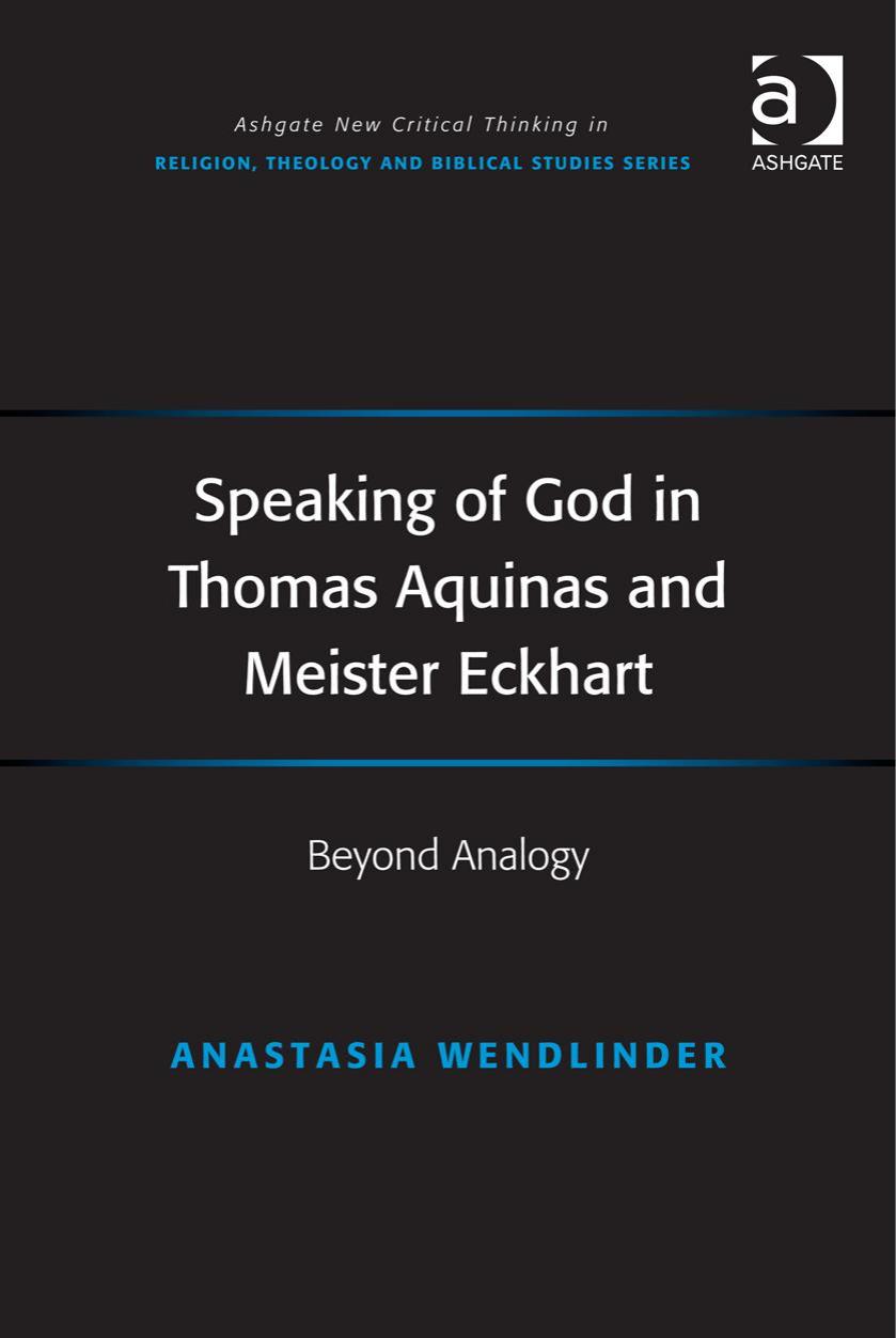 Speaking of God in Thomas Aquinas and Meister Eckhart: Beyond Analogy by Anastasia Wendlinder