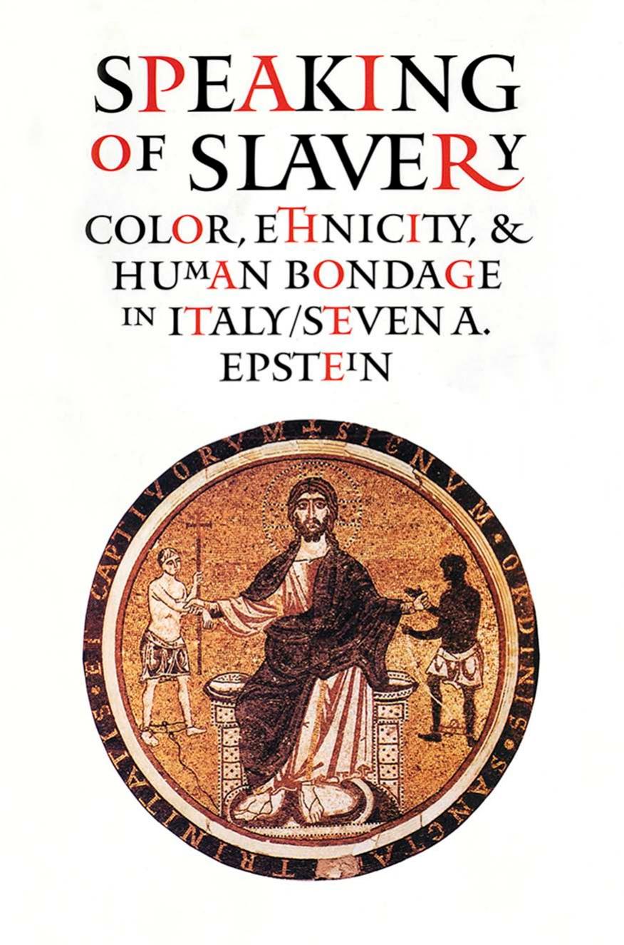 Speaking of Slavery: Color, Ethnicity, and Human Bondage in Italy by STEVEN A. EPSTEIN