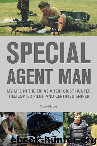 Special Agent Man: My Life in the FBI as a Terrorist Hunter, Helicopter Pilot, and Certified Sniper by Moore Steve