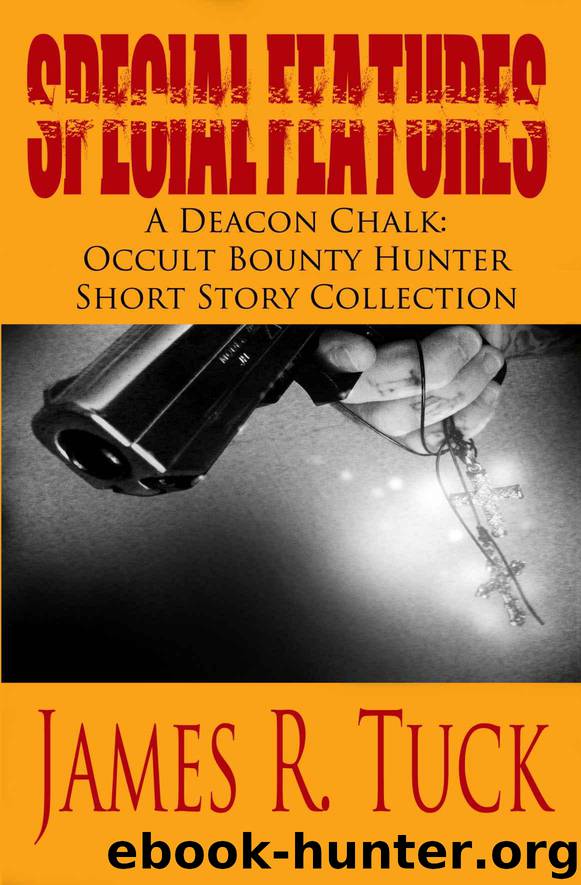 Special Features: A Deacon Chalk Short Story Collection (Deacon Chalk Occult Bounty Hunter) by Tuck James R