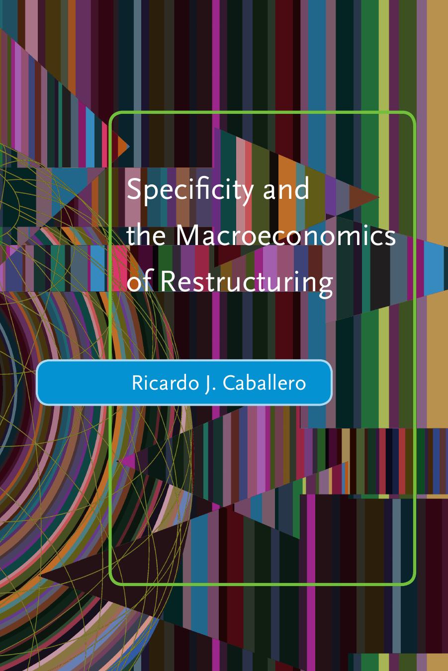 Specificity and the Macroeconomics of Restructuring by Ricardo J. Caballero