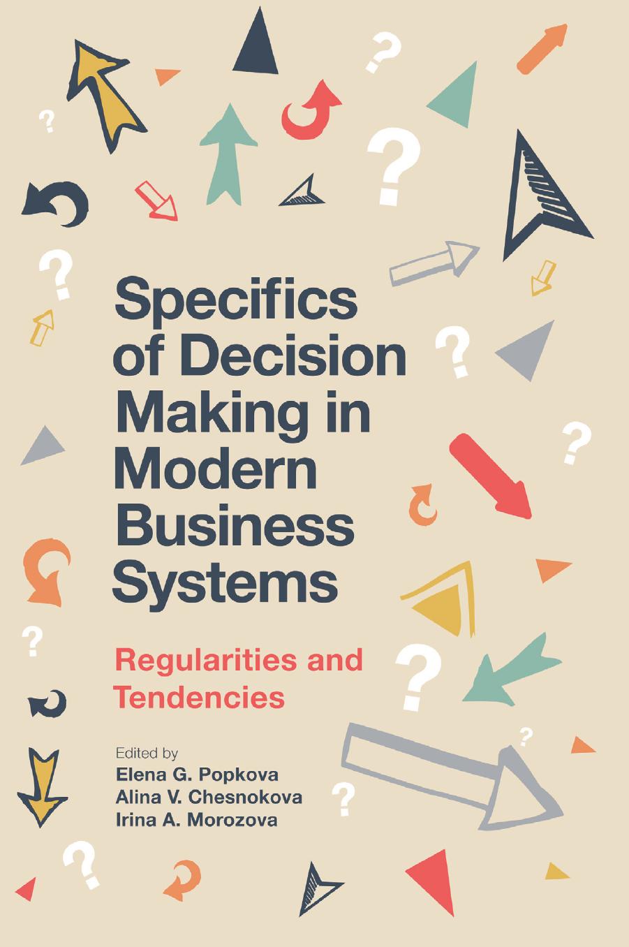 Specifics of Decision Making in Modern Business Systems: Regularities and Tendencies by Elena G. Popkova (Editor) Alina V. Chesnokova (Editor) Irina A. Morozova (Editor)