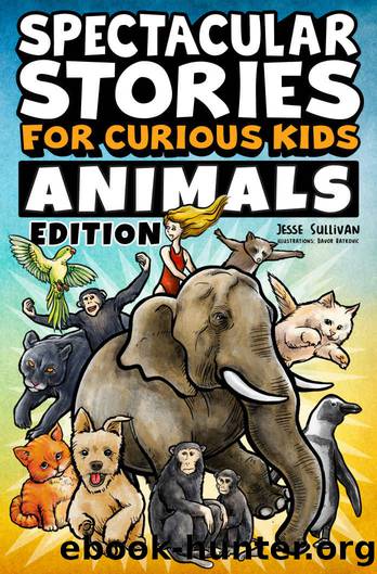 Spectacular Stories for Curious Kids Animals Edition: Fascinating Tales to Inspire & Amaze Young Readers by Jesse Sullivan