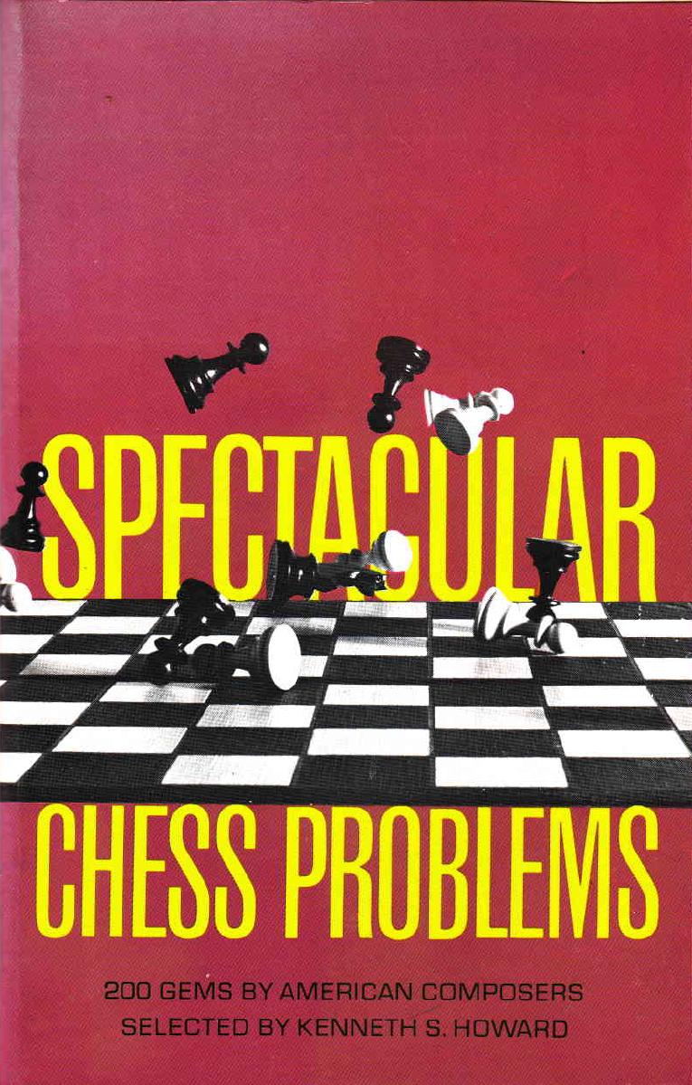 Spectacular chess problems : 200 gems by American composers by Howard Kenneth