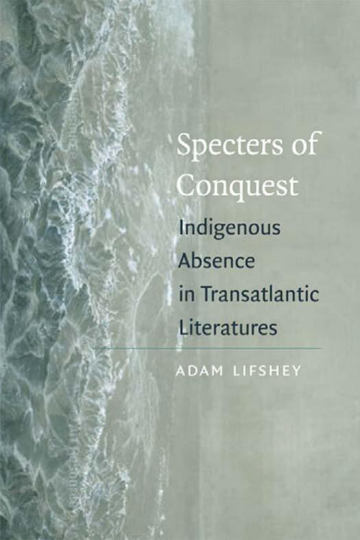 Specters of conquest : indigenous absence in transatlantic literatures by Lifshey Adam