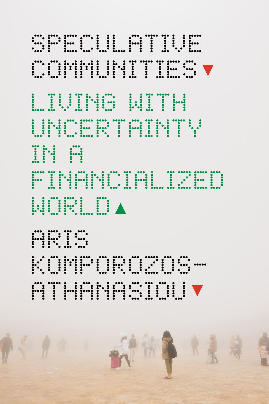 Speculative Communities: Living with Uncertainty in a Financialized World by Aris Komporozos-Athanasiou