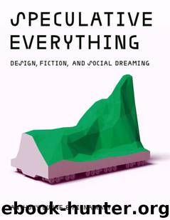 Speculative Everything: Design, Fiction, and Social Dreaming by Anthony Dunne;Fiona Raby