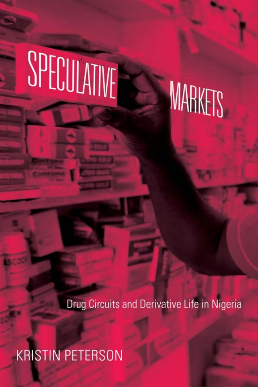 Speculative Markets: Drug Circuits and Derivative life in Nigeria by Kristin Peterson