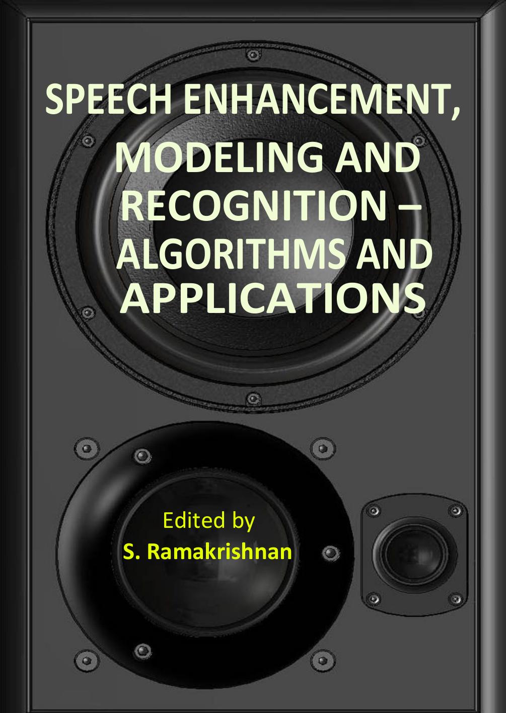 Speech Enhancement, Modeling and Recognition - Algorithms and Applications by Ramakrishnan S. (Ed.)