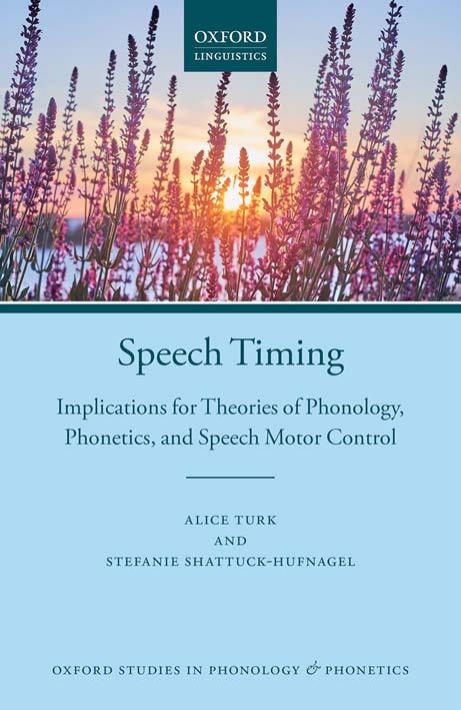 Speech Timing: Implications for Theories of Phonology, Phonetics, and Speech Motor Control by Alice Turk Stefanie Shattuck-Hufnagel