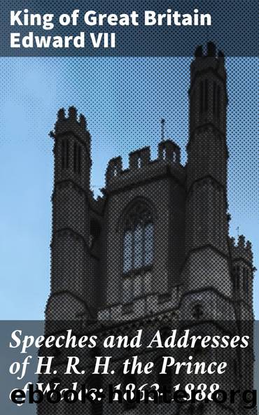 Speeches and Addresses of H. R. H. the Prince of Wales by unknow