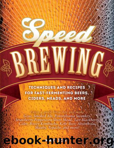 Speed Brewing: Techniques and Recipes for Fast-Fermenting Beers, Ciders, Meads, and More by Mary Izett