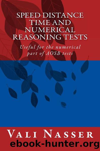 Speed Distance Time and Numerical Reasoning Tests: Useful for the numerical part of AOSB tests by Vali Nasser