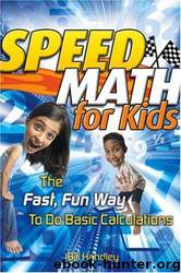 Speed Math for Kids: The Fast, Fun Way to Do Basic Calculations by Bill Handley