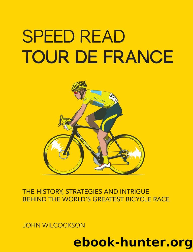 Speed Read Tour De France: The History, Strategies, and Intrigue Behind the World's Greatest Bicycle Race by John Wilcockson