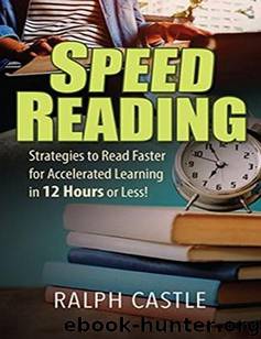 Speed Reading: Advanced Strategies to Read Faster for Accelerated Learning in 12 Hours or Less! by Ralph Castle