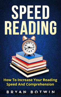 Speed Reading: How To Increase Your Reading Speed And Comprehension by Bryan Botwin