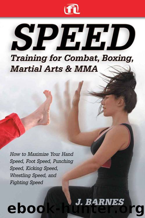 Speed Training: For Combat, Boxing, Martial Arts, and MMA: How to Maximize Your Hand Speed, Foot Speed, Punching Speed, Kicking Speed, Wrestling Speed, and Fighting Speed by J. Barnes