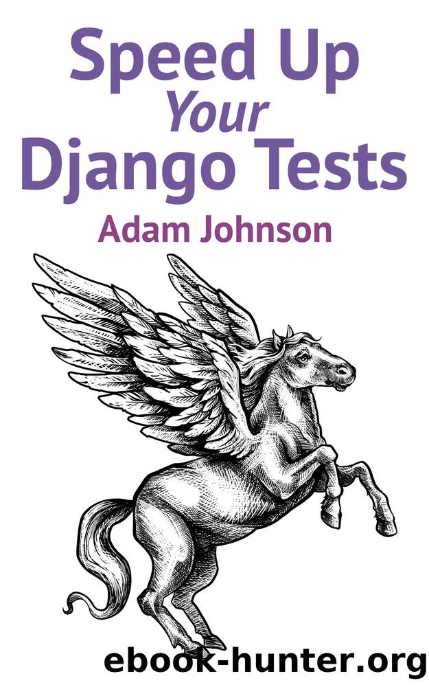 Speed Up Your Django Tests by Adam Johnson