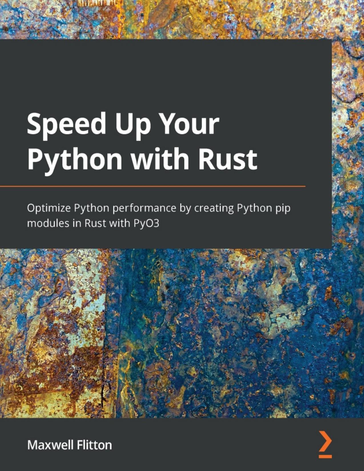 Speed Up Your Python with Rust: Optimize Python performance by creating Python pip modules in Rust with PyO3 by Maxwell Flitton