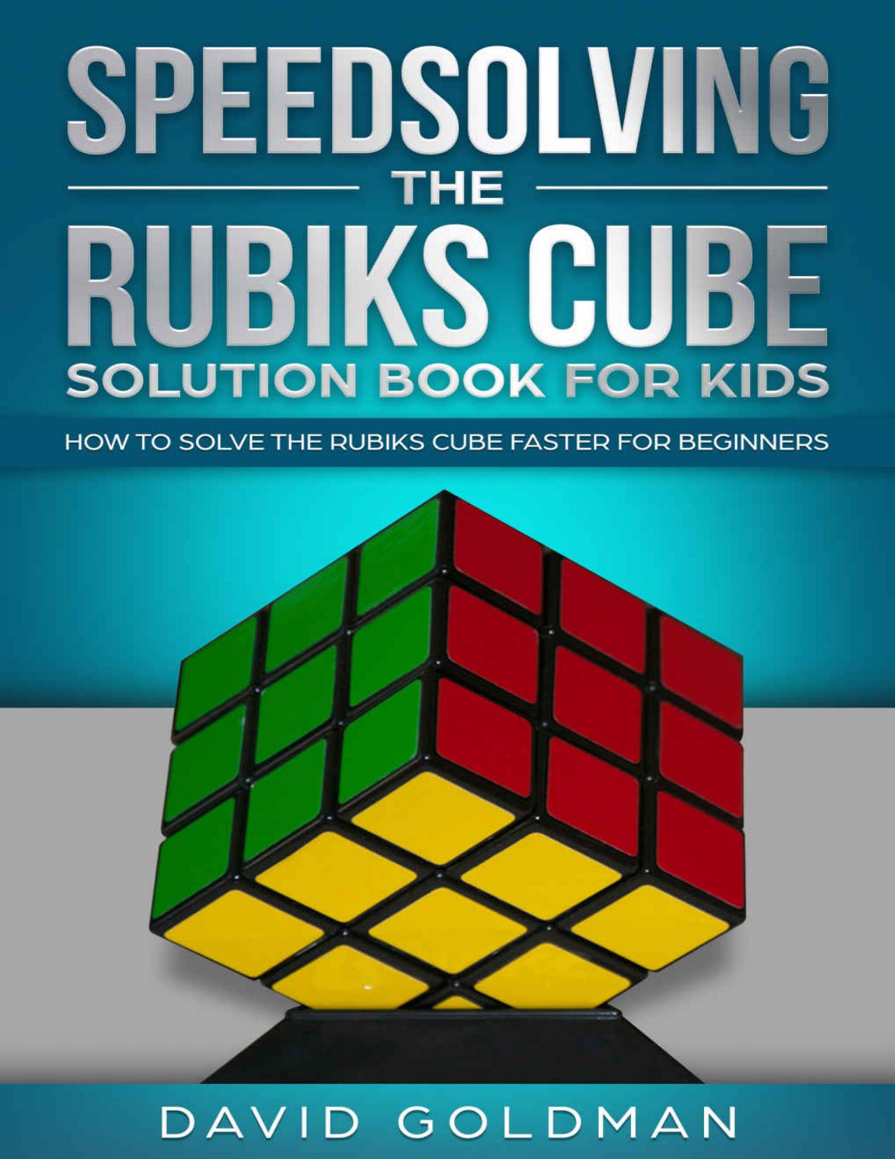 Speedsolving the Rubiks Cube Solution Book For Kids: How to Solve the Rubiks Cube Faster for Beginners (Color) by David Goldman