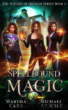 Spellbound Magic: An Urban Fantasy Action Adventure (The Witches of Pressler Street Book 3) by Martha Carr & Michael Anderle