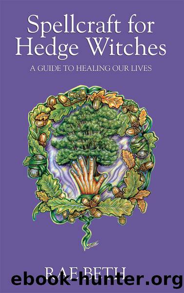 Spellcraft for Hedge Witches: A Guide to Healing Our Lives by Rae Beth