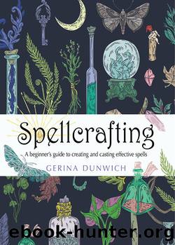 Spellcrafting: A Beginner's Guide to Creating and Casting Effective Spells by Gerina Dunwich