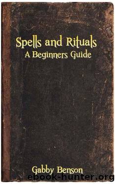 Spells and Rituals: A Beginners Guide To Spells And Rituals by Gabby Benson