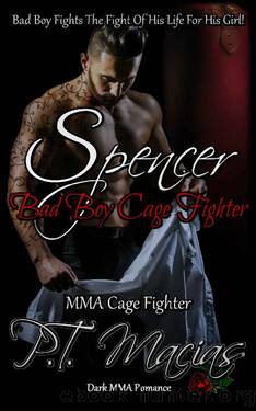 Spencer: Bad Boy MMA Cage Fighter : Bad Boy Fights The Fight Of His Life For His Girl! (An MMA Fighter Romance Book 1) by P.T. Macias