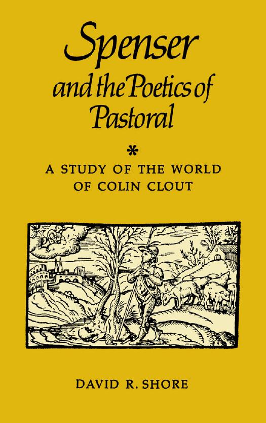 Spenser and the Poetics of Pastoral : A Study of the World of Colin Clout by David R. Shore