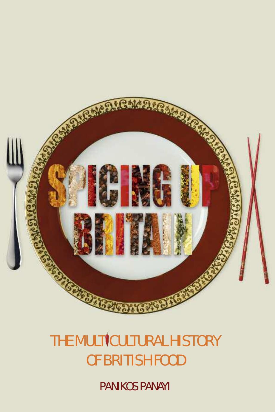 Spicing up Britain: The Multicultural History of British Food by Panikos Panayi