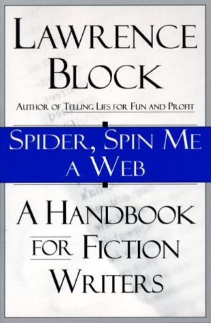 Spider, Spin Me a Web: A Handbook for Fiction Writers by Lawrence Block