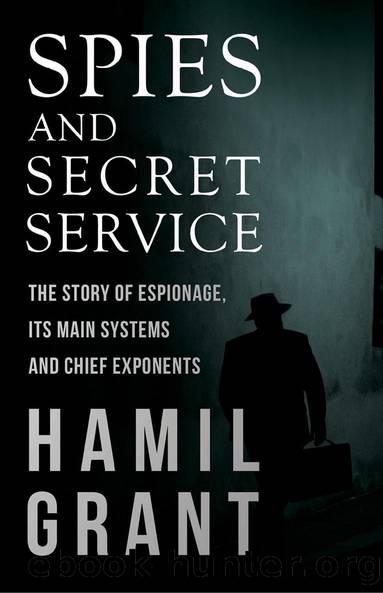 Spies and Secret Service - The Story of Espionage, Its Main Systems and Chief Exponents by Hamil Grant