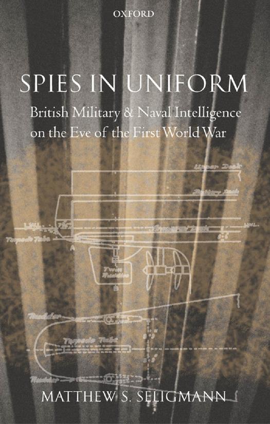 Spies in Uniform: British Military and Naval Intelligence on the Eve of the First World War by Matthew S. Seligmann