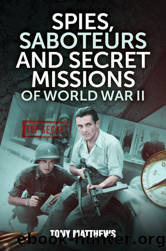 Spies, Saboteurs and Secret Missions of World War II by Tony Matthews