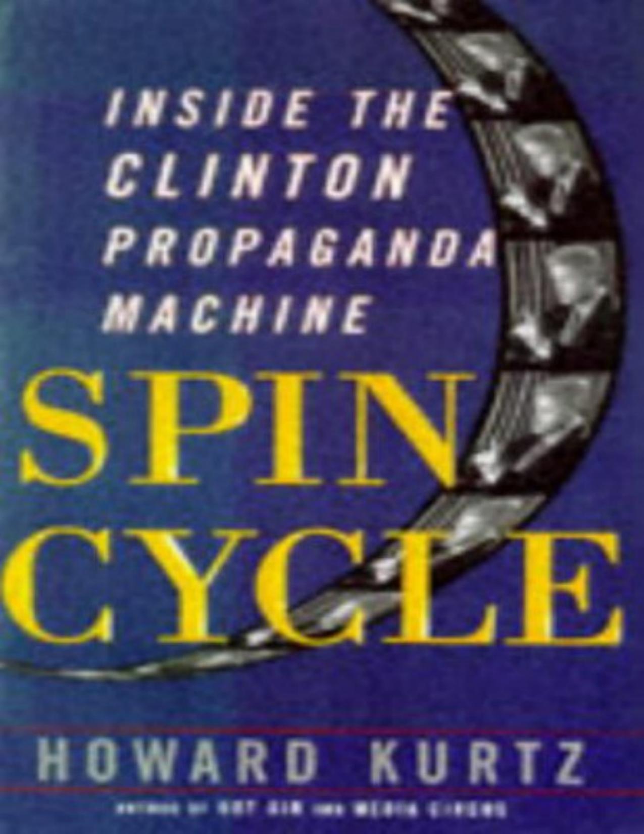 Spin cycle : inside the Clinton propaganda machine by Howard Kurtz