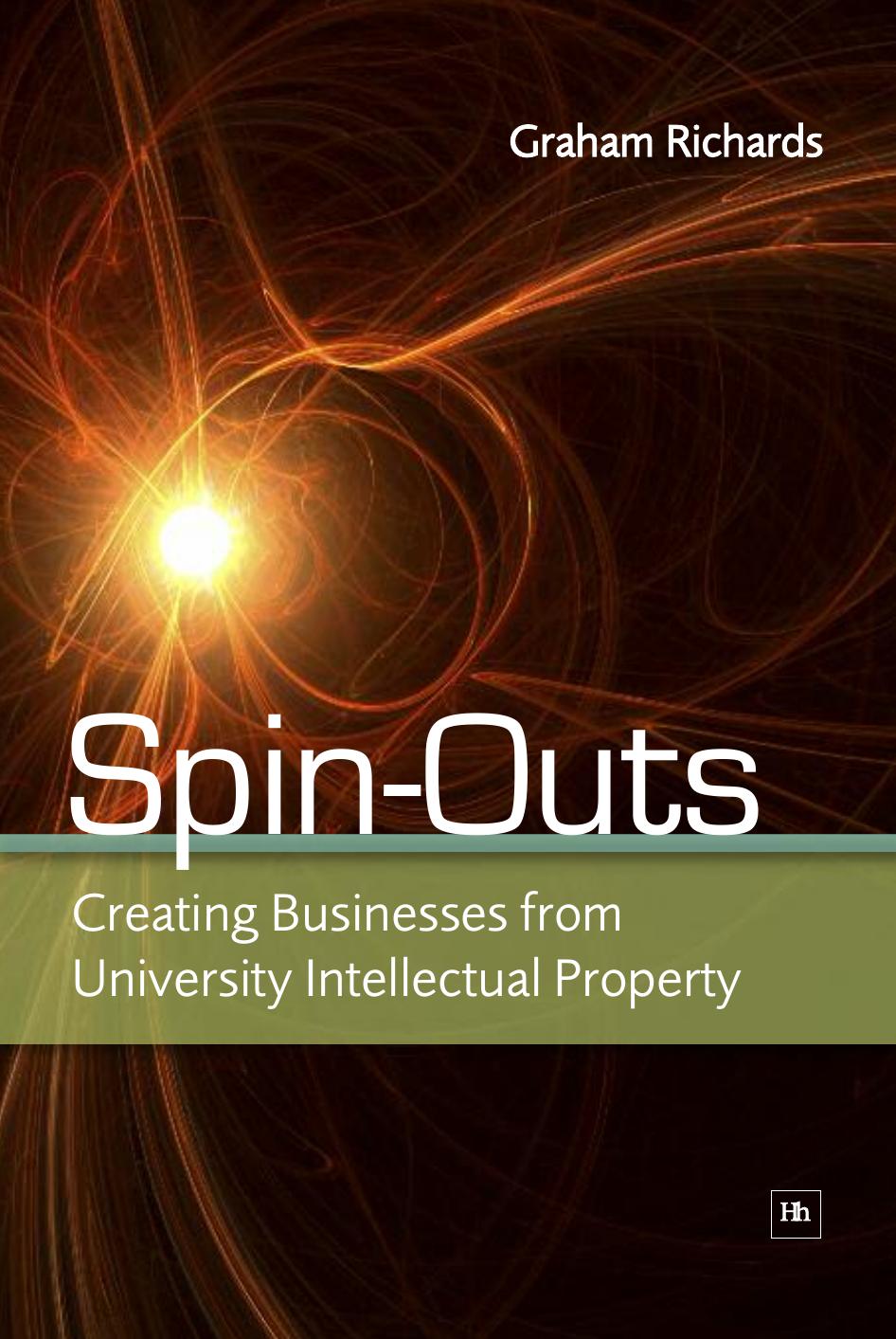 Spin-Outs: Creating Business from University Intellectual Property by Graham Richards