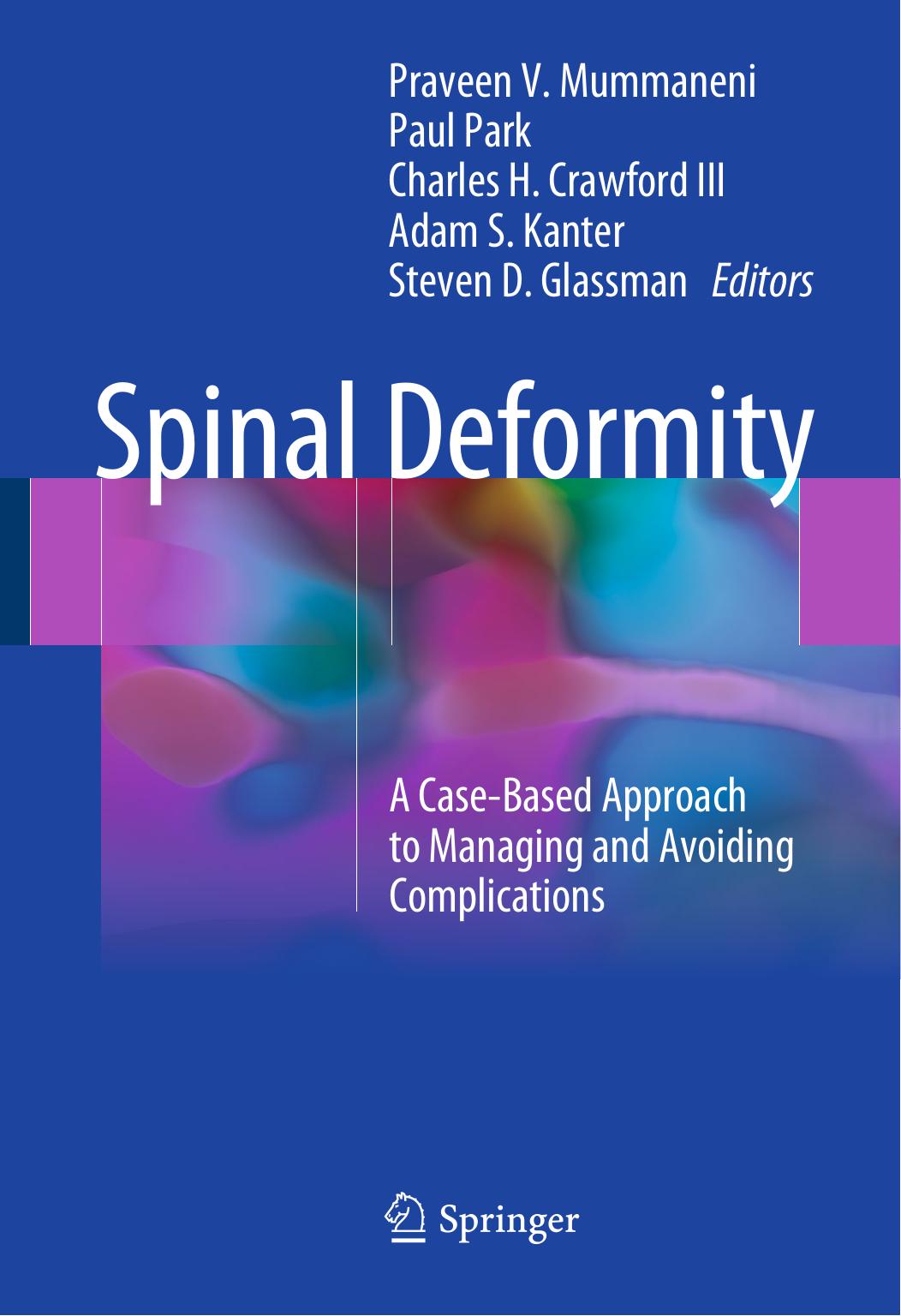 Spinal Deformity : A Case-Based Approach to Managing and Avoiding Complications by Praveen V. Mummaneni Paul Park Charles H. Crawford III Adam S. Kanter Steven D. Glassman (eds.)