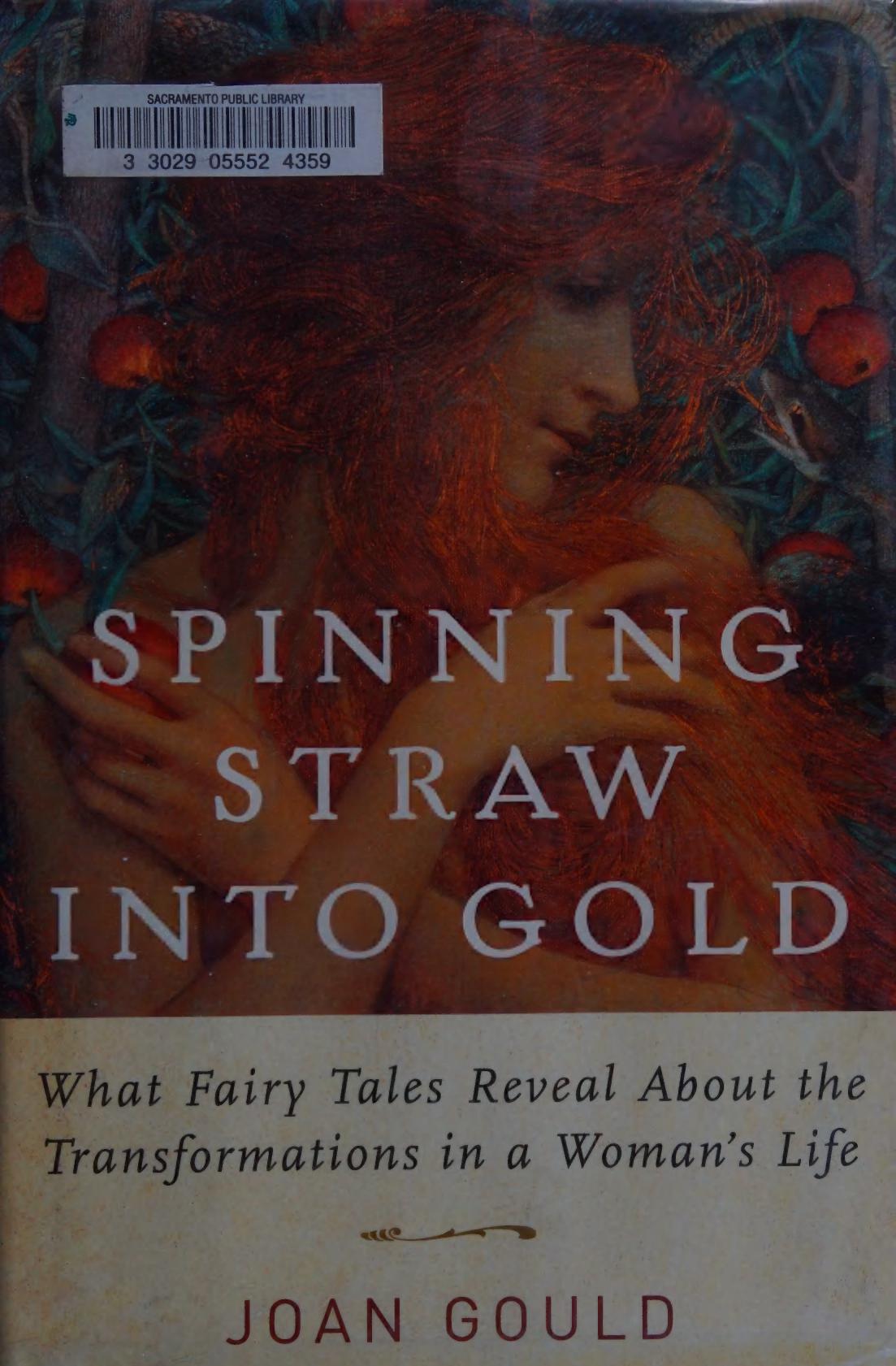 Spinning Straw into Gold: What Fairy Tales Reveal About the Transformations in a Woman's Life by Joan Gould