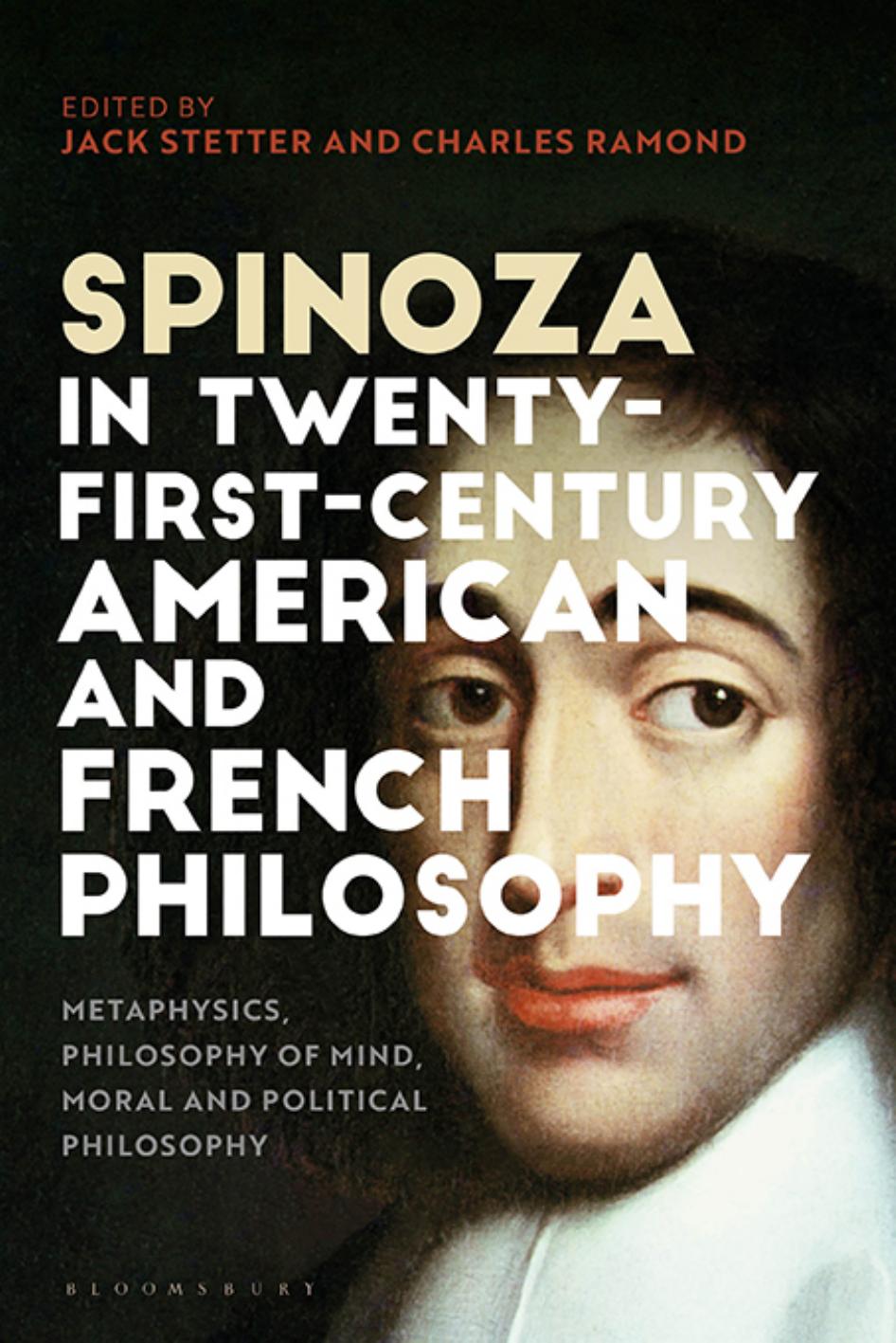 Spinoza in Twenty-First-Century American and French Philosophy: Metaphysics, Philosophy of Mind, Moral and Political Philosophy by Jack Stetter & Charles Ramond