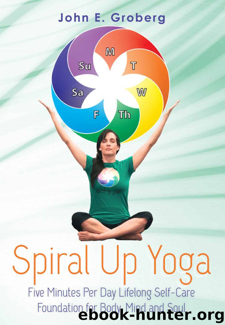 Spiral Up Yoga: Five Minutes Per Day Lifelong Self-Care Foundation for Body, Mind and Soul by John E. Groberg