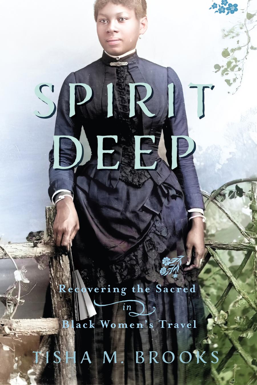 Spirit Deep: Recovering the Sacred in Black Womenâs Travel by Tisha M. Brooks