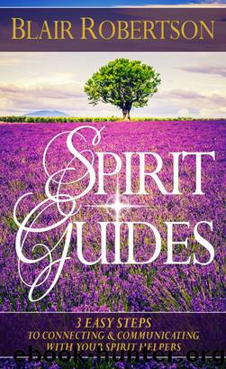 Spirit Guides: 3 Easy Steps To Connecting And Communicating With Your Spirit Helpers by Blair Robertson