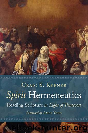 Spirit Hermeneutics: Reading Scripture in Light of Pentecost by Craig S. Keener